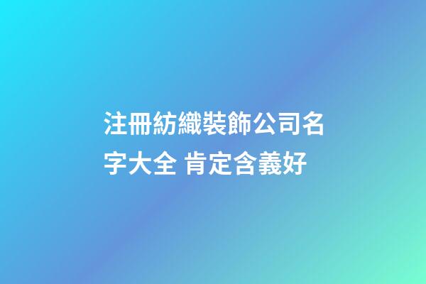 注冊紡織裝飾公司名字大全 肯定含義好-第1張-公司起名-玄機(jī)派